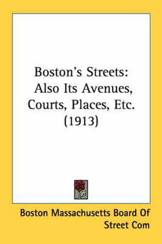 Cover image for Boston's Streets: Also Its Avenues, Courts, Places, Etc. (1913)