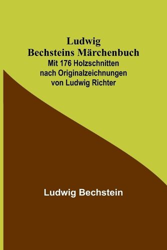 Cover image for Ludwig Bechsteins Maerchenbuch; Mit 176 Holzschnitten nach Originalzeichnungen von Ludwig Richter