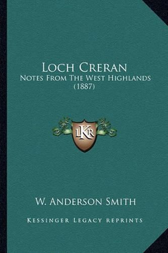 Cover image for Loch Creran Loch Creran: Notes from the West Highlands (1887) Notes from the West Highlands (1887)