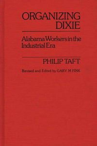 Cover image for Organizing Dixie: Alabama Workers in the Industrial Era