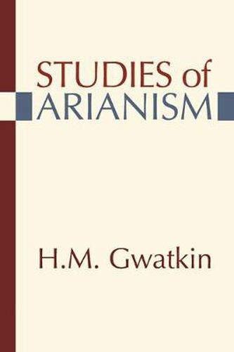 Cover image for Studies of Arianism: Chiefly Referring to the Character and Chronology of the Reaction Which Followed the Council of Nicea