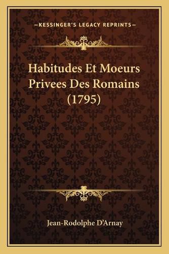 Cover image for Habitudes Et Moeurs Privees Des Romains (1795)