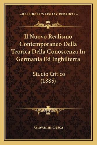 Cover image for Il Nuovo Realismo Contemporaneo Della Teorica Della Conoscenza in Germania Ed Inghilterra: Studio Critico (1883)