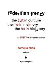 Cover image for Federman Frenzy: The 'Cult' in Culture, the 'Me' in Memory, the 'He' in History - Encounters with Raymond Federman
