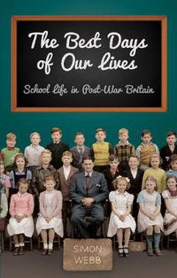Cover image for The Best Days of Our Lives: School Life in Post-War Britain