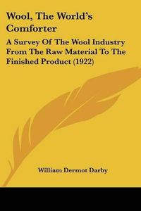 Cover image for Wool, the World's Comforter: A Survey of the Wool Industry from the Raw Material to the Finished Product (1922)