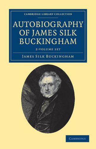 Autobiography of James Silk Buckingham 2 Volume Set: Including his Voyages, Travels, Adventures, Speculations, Successes and Failures