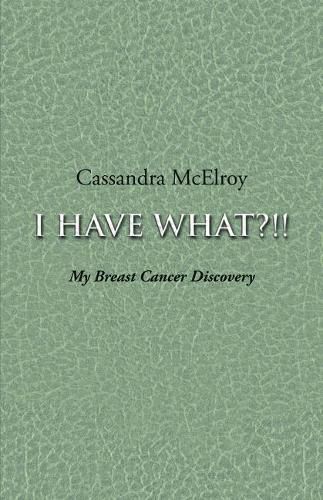 Cover image for I Have What?!!: My Breast Cancer Discovery