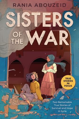 Cover image for Sisters of the War: Two Remarkable True Stories of Survival and Hope in Syria (Scholastic Focus)