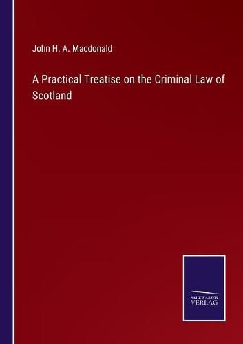 A Practical Treatise on the Criminal Law of Scotland