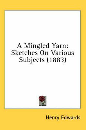 Cover image for A Mingled Yarn: Sketches on Various Subjects (1883)