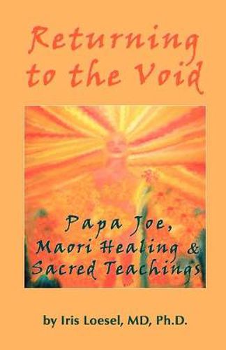 Cover image for Returning to the Void: Papa Joe, Maori Healing & Sacred Teachings