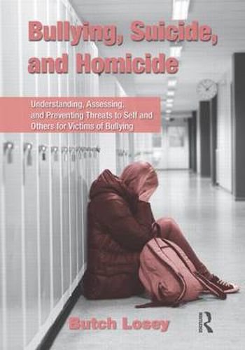 Cover image for Bullying, Suicide, and Homicide: Understanding, Assessing, and Preventing Threats to Self and Others for Victims of Bullying