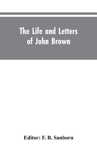 The life and letters of John Brown, liberator of Kansas, and martyr of Virginia