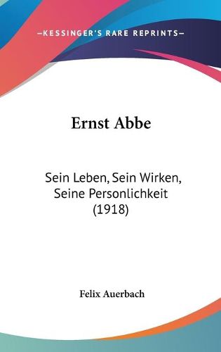 Cover image for Ernst ABBE: Sein Leben, Sein Wirken, Seine Personlichkeit (1918)