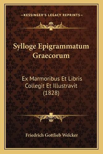 Cover image for Sylloge Epigrammatum Graecorum: Ex Marmoribus Et Libris Collegit Et Illustravit (1828)