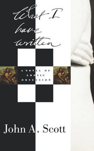 Cover image for What I Have Written: A Novel of Erotic Obsession