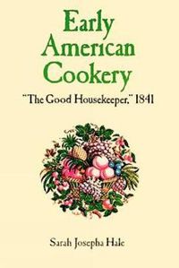 Cover image for Early American Cookery: The Good Housekeeper, 1841