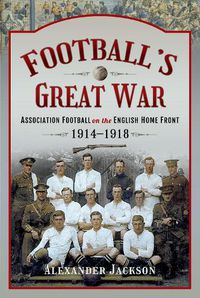 Cover image for Football's Great War: Association Football on the English Home Front, 1914 1918