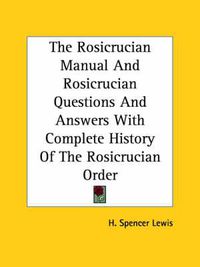 Cover image for The Rosicrucian Manual And Rosicrucian Questions And Answers With Complete History Of The Rosicrucian Order