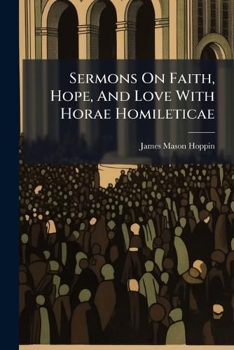 Cover image for Sermons On Faith, Hope, And Love With Horae Homileticae