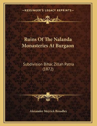 Cover image for Ruins of the Nalanda Monasteries at Burgaon: Subdivision Bihar, Zillah Patna (1872)