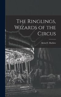 Cover image for The Ringlings, Wizards of the Circus