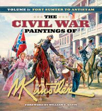 Cover image for The Civil War Paintings of Mort Kunstler Volume 1: Fort Sumter to Antietam