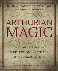 Cover image for Arthurian Magic: The Complete Book of Meditations, Rituals and Visualizations