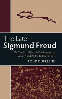 Cover image for The Late Sigmund Freud: Or, The Last Word on Psychoanalysis, Society, and All the Riddles of Life