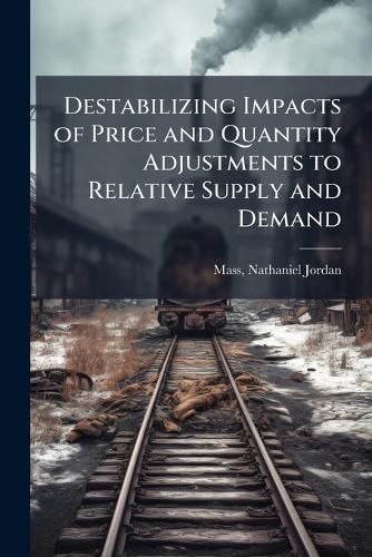 Cover image for Destabilizing Impacts of Price and Quantity Adjustments to Relative Supply and Demand