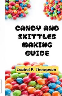 Cover image for Candy and Skittles Making Guide