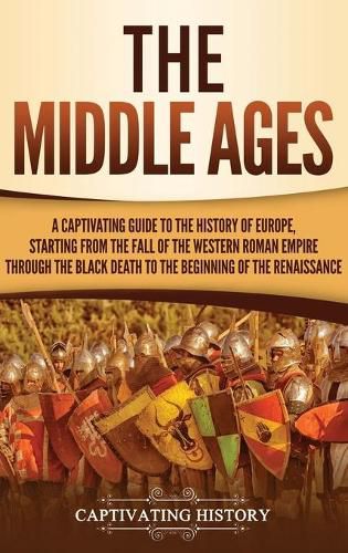 Cover image for The Middle Ages: A Captivating Guide to the History of Europe, Starting from the Fall of the Western Roman Empire Through the Black Death to the Beginning of the Renaissance