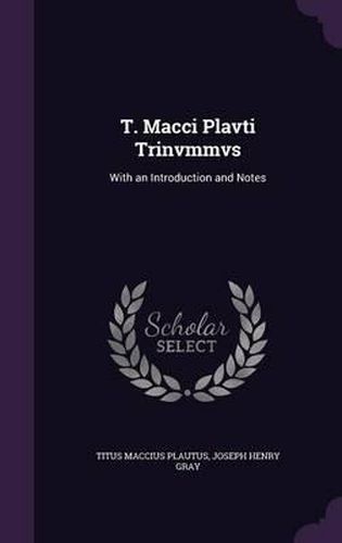 Cover image for T. Macci Plavti Trinvmmvs: With an Introduction and Notes
