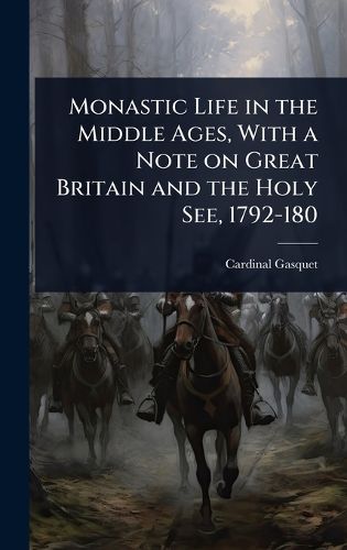 Cover image for Monastic Life in the Middle Ages, With a Note on Great Britain and the Holy See, 1792-180