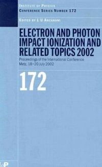 Cover image for Electron and Photon Impact Ionisation and Related Topics 2002: Proceedings of the International Conference on Electron and Photon Impact Ionisation and Related Topics, Metz, France, 18 to 20 July 2002