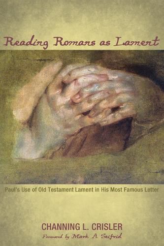 Reading Romans as Lament: Paul's Use of Old Testament Lament in His Most Famous Letter