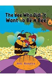 Cover image for The Bee Who Didn't Want to Be a Bee