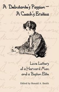 Cover image for A Debutante's Passion-A Coach's Erotica: Love Letters of a Harvard Man and a Boston Elite