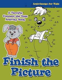 Cover image for Finish the Picture: A Terrific Connect the Dots Activity Book