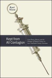 Cover image for Kept from All Contagion: Germ Theory, Disease, and the Dilemma of Human Contact in Late Nineteenth-Century Literature