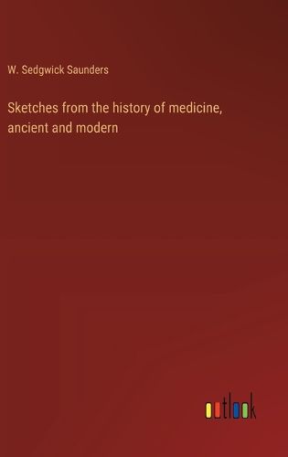 Sketches from the history of medicine, ancient and modern