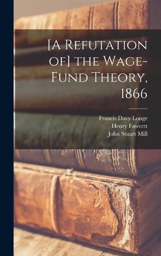 [A Refutation of] the Wage-fund Theory, 1866