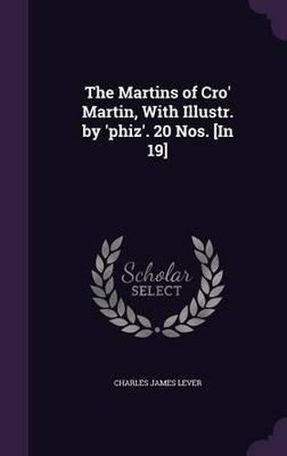 The Martins of Cro' Martin, with Illustr. by 'Phiz'. 20 Nos. [In 19]