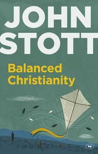 Cover image for Balanced Christianity: A Classic Statement On The Value Of Having A Balanced Christianity