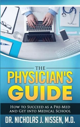 Cover image for The Physician's Guide: How to Succeed as a Pre-Med and Get into Medical School