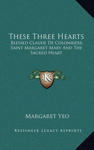 Cover image for These Three Hearts: Blessed Claude de Colombiere, Saint Margaret Mary and the Sacred Heart