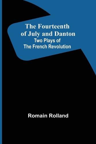 The Fourteenth of July and Danton Two Plays of the French Revolution