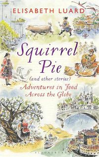 Cover image for Squirrel Pie (and other stories): Adventures in Food Across the Globe