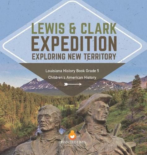 Cover image for Lewis & Clark Expedition: Exploring New Territory Louisiana History Book Grade 5 Children's American History